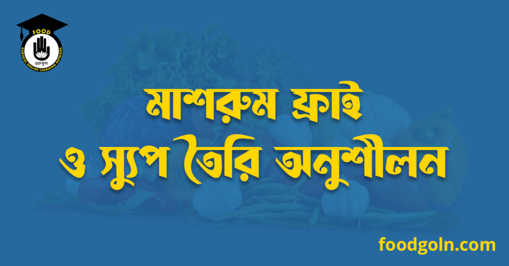 মাশরুম ফ্রাই ও স্যুপ তৈরি অনুশীলন