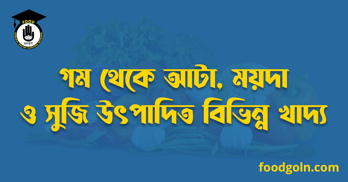 গম থেকে আটা, ময়দা ও সুজি উৎপাদিত বিভিন্ন খাদ্য