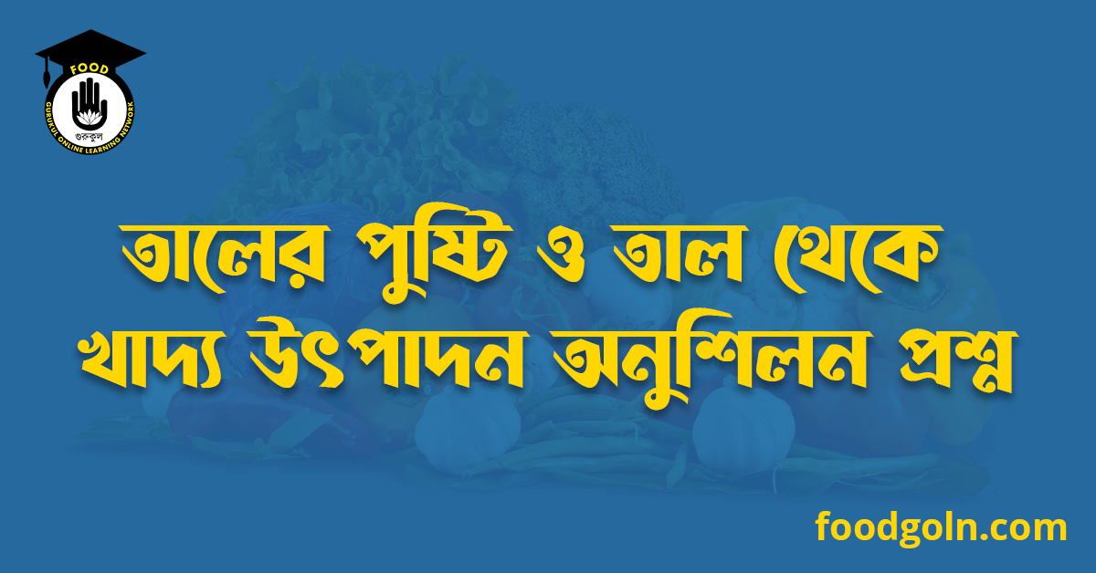 তালের পুষ্টি ও তাল থেকে খাদ্য উৎপাদন অনুশিলন প্রশ্ন